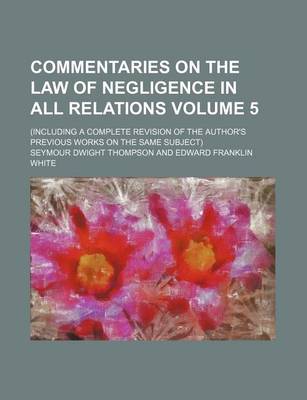 Book cover for Commentaries on the Law of Negligence in All Relations Volume 5; (Including a Complete Revision of the Author's Previous Works on the Same Subject)