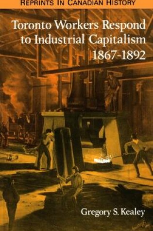 Cover of Toronto Workers Respond to Industrial Capitalism, 1867-1892