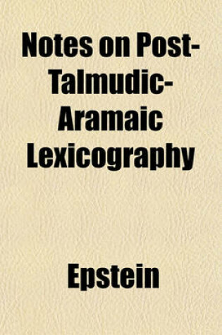 Cover of Notes on Post-Talmudic-Aramaic Lexicography