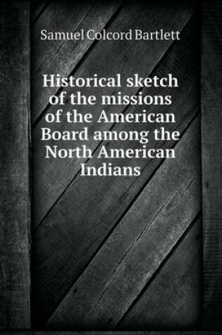 Cover of Historical sketch of the missions of the American Board among the North American Indians