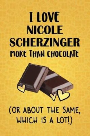 Cover of I Love Nicole Scherzinger More Than Chocolate (Or About The Same, Which Is A Lot!)