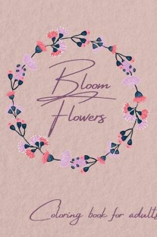 Cover of Bloom Flowers Coloring Book for Adults