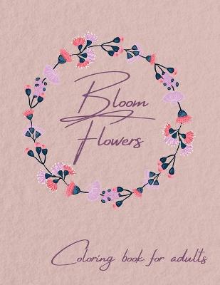 Book cover for Bloom Flowers Coloring Book for Adults