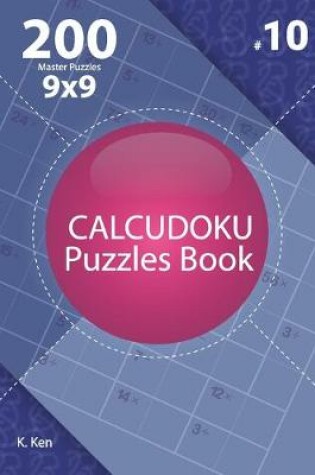 Cover of Calcudoku - 200 Master Puzzles 9x9 (Volume 10)