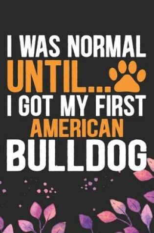 Cover of I Was Normal Until I Got My First American Bulldog