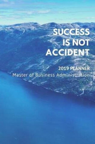 Cover of Success Is Not Accident - 2019 Planner - Master of Business Administration