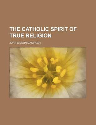 Book cover for The Catholic Spirit of True Religion