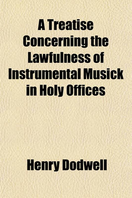 Book cover for A Treatise Concerning the Lawfulness of Instrumental Musick in Holy Offices