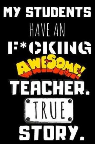 Cover of My Students Have An F*cking Awesome Teacher. True Story.