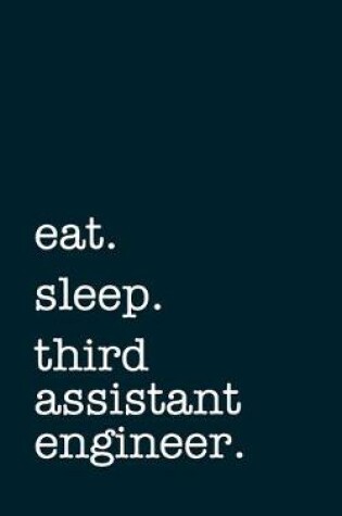 Cover of eat. sleep. third assistant engineer. - Lined Notebook