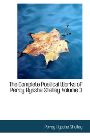 Cover of The Complete Poetical Works of Percy Bysshe Shelley Volume 3