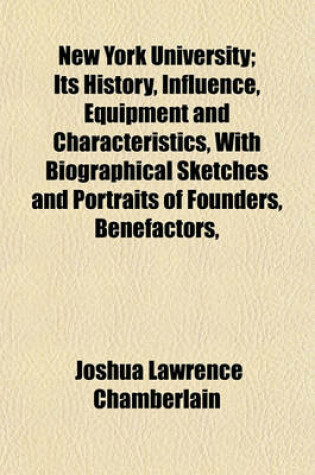 Cover of New York University; Its History, Influence, Equipment and Characteristics, with Biographical Sketches and Portraits of Founders, Benefactors,