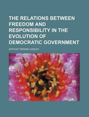 Book cover for The Relations Between Freedom and Responsibility in the Evolution of Democratic Government