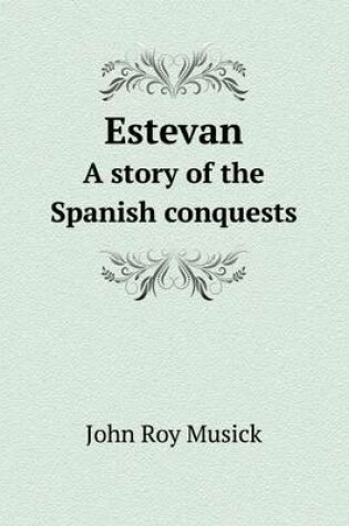 Cover of Estevan a Story of the Spanish Conquests