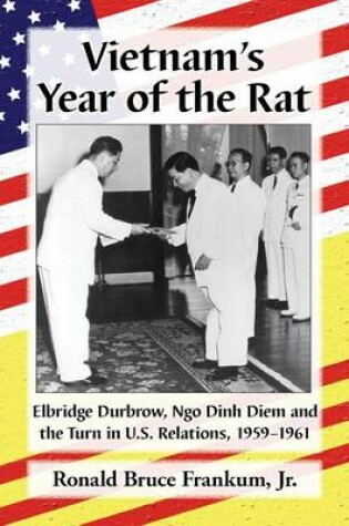 Cover of Vietnam's Year of the Rat: Elbridge Durbrow, Ngo Dinh Di?m and the Turn in U.S. Relations, 1959-1961