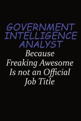 Book cover for Government Intelligence Analyst Because Freaking Awesome Is Not An Official Job Title