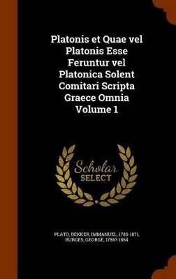 Book cover for Platonis Et Quae Vel Platonis Esse Feruntur Vel Platonica Solent Comitari Scripta Graece Omnia Volume 1