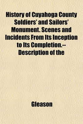 Book cover for History of Cuyahoga County Soldiers' and Sailors' Monument. Scenes and Incidents from Its Inception to Its Completion.--Description of the