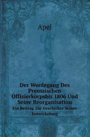 Cover of Der Werdegang Des Preussischen Offizierkorpsbis 1806 Und Seine Reorganisation Ein Beitrag Zur Geschichte Seiner Entwickelung
