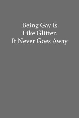 Book cover for Being Gay Is Like Glitter. It Never Goes Away