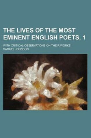 Cover of The Lives of the Most Eminent English Poets, 1; With Critical Observations on Their Works