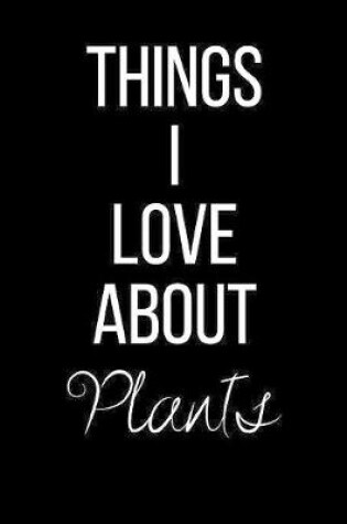 Cover of Things I Love About Plants