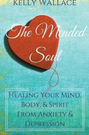 Cover of The Mended Soul - Healing Your Mind, Body, & Spirit From Anxiety & Depression