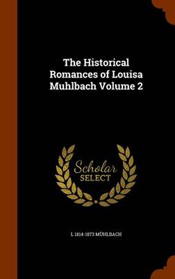 Book cover for The Historical Romances of Louisa Muhlbach Volume 2