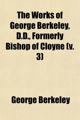 Book cover for The Works of George Berkeley, D.D., Formerly Bishop of Cloyne Volume 3; Philosophical Works, 1734-52 the Analyst. a Defence of Free-Thinking in Mathem