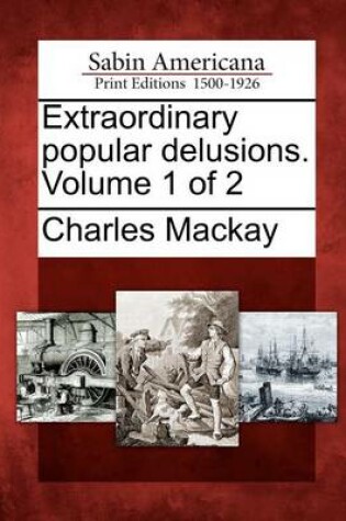 Cover of Extraordinary Popular Delusions. Volume 1 of 2