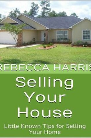 Cover of Selling Your House: Little Known Tips for Selling Your Home
