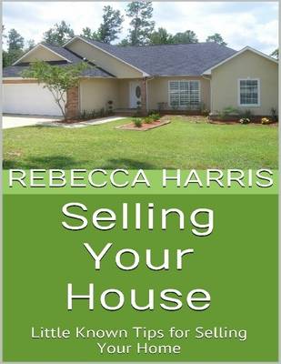 Book cover for Selling Your House: Little Known Tips for Selling Your Home