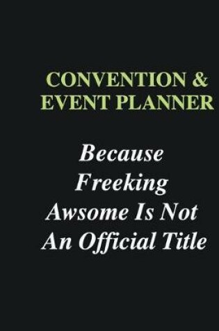 Cover of Convention & Event Planner Because Freeking Awsome is Not An Official Title