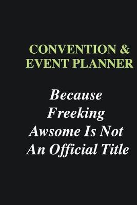 Book cover for Convention & Event Planner Because Freeking Awsome is Not An Official Title