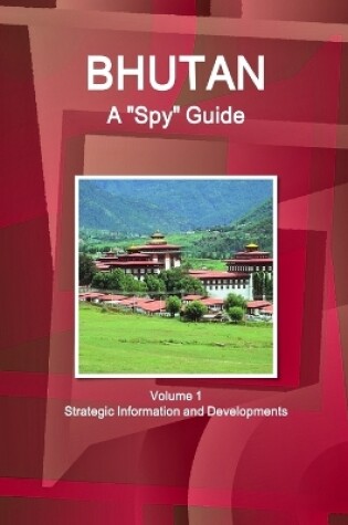 Cover of Bhutan A "Spy" Guide Volume 1 Strategic Information and Developments