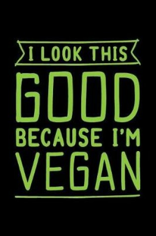 Cover of I Look This Good Because I'm Vegan