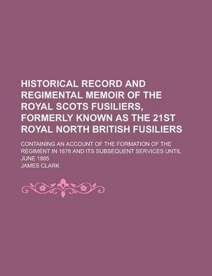 Book cover for Historical Record and Regimental Memoir of the Royal Scots Fusiliers, Formerly Known as the 21st Royal North British Fusiliers; Containing an Account