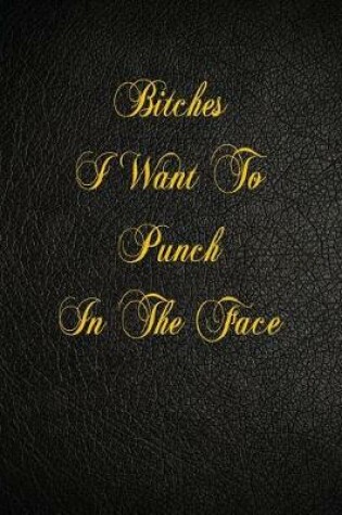 Cover of Bitches I Want To Punch In The Face