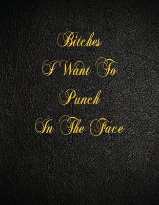 Book cover for Bitches I Want To Punch In The Face