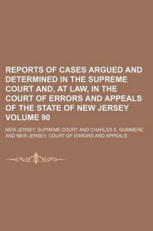 Cover of Reports of Cases Argued and Determined in the Supreme Court And, at Law, in the Court of Errors and Appeals of the State of New Jersey Volume 90