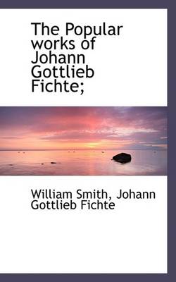 Book cover for The Popular Works of Johann Gottlieb Fichte;
