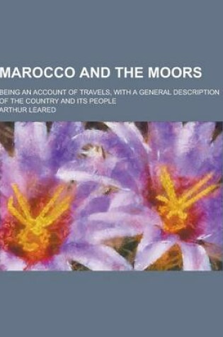 Cover of Marocco and the Moors; Being an Account of Travels, with a General Description of the Country and Its People