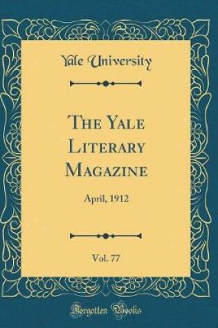 Cover of The Yale Literary Magazine, Vol. 77: April, 1912 (Classic Reprint)