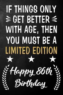 Book cover for If Things Only Get Better With Age Then You Must Be A Limited Edition Happy 86th Birthday