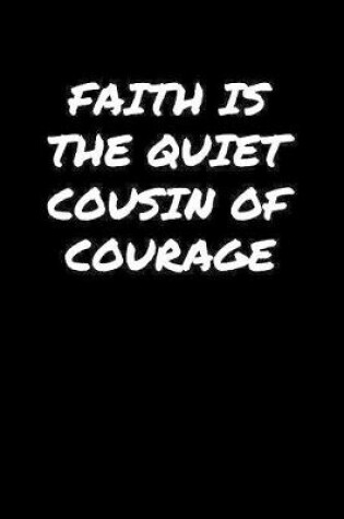 Cover of Faith Is The Quiet Cousin Of Courage�