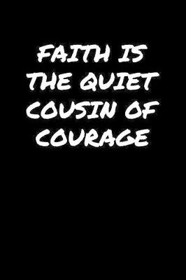 Book cover for Faith Is The Quiet Cousin Of Courage�