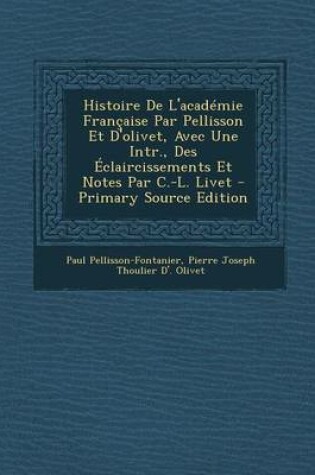 Cover of Histoire de L'Academie Francaise Par Pellisson Et D'Olivet, Avec Une Intr., Des Eclaircissements Et Notes Par C.-L. Livet