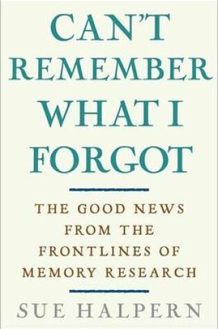 Cover of Can't Remember What I Forgot: The Good News from the Front Lines of Memory Research