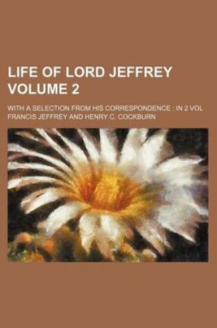 Cover of Life of Lord Jeffrey Volume 2; With a Selection from His Correspondence in 2 Vol