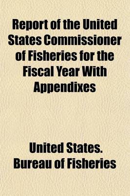 Book cover for Report of the United States Commissioner of Fisheries for the Fiscal Year with Appendixes